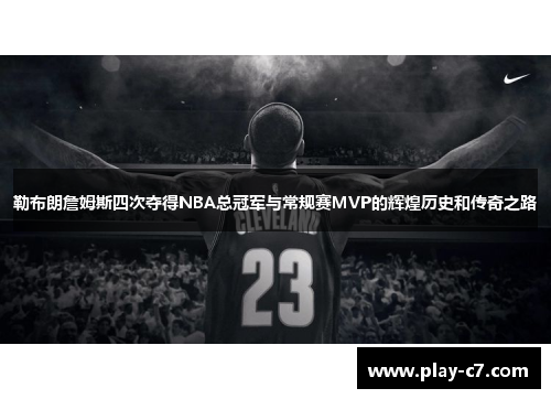 勒布朗詹姆斯四次夺得NBA总冠军与常规赛MVP的辉煌历史和传奇之路