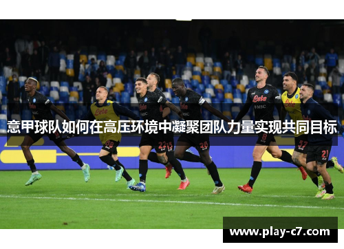 意甲球队如何在高压环境中凝聚团队力量实现共同目标