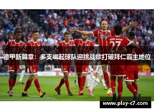 德甲新篇章：多支崛起球队迎挑战欲打破拜仁霸主地位