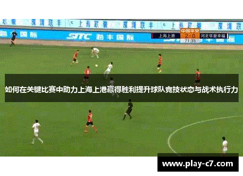 如何在关键比赛中助力上海上港赢得胜利提升球队竞技状态与战术执行力