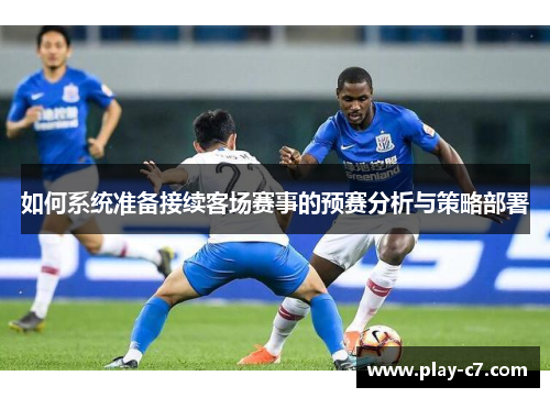 如何系统准备接续客场赛事的预赛分析与策略部署