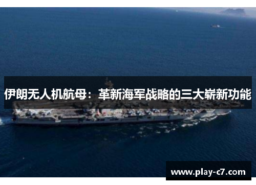 伊朗无人机航母：革新海军战略的三大崭新功能