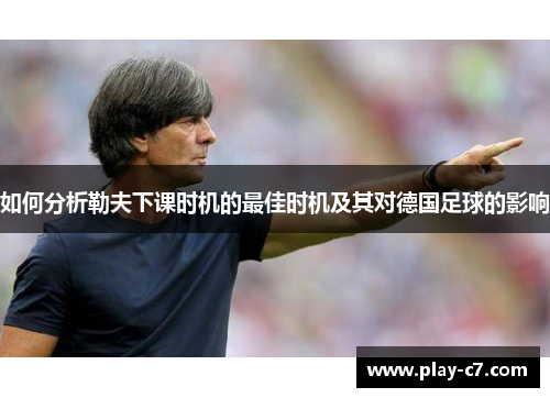 如何分析勒夫下课时机的最佳时机及其对德国足球的影响