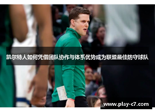凯尔特人如何凭借团队协作与体系优势成为联盟最佳防守球队