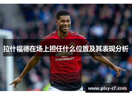 拉什福德在场上担任什么位置及其表现分析