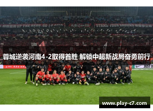 蓉城逆袭河南4-2取得首胜 解锁中超新战局奋勇前行