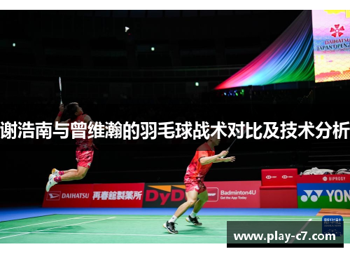 谢浩南与曾维瀚的羽毛球战术对比及技术分析