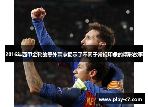 2016年西甲金靴的意外赢家揭示了不同于常规印象的精彩故事