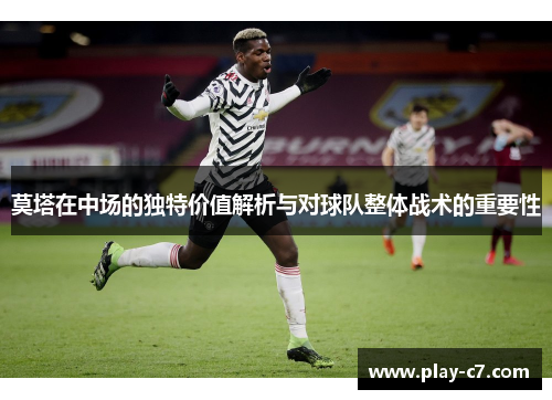 莫塔在中场的独特价值解析与对球队整体战术的重要性 莫塔在中场的独特价值解析与对球队整体战术的重要性