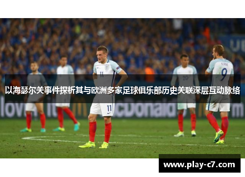 以海瑟尔关事件探析其与欧洲多家足球俱乐部历史关联深层互动脉络