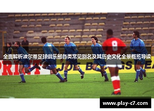 全面解析波尔蒂足球俱乐部各类常见别名及其历史文化全景概览导读