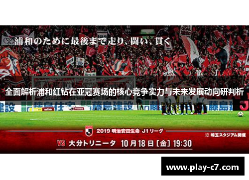 全面解析浦和红钻在亚冠赛场的核心竞争实力与未来发展动向研判析