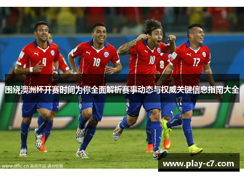 围绕澳洲杯开赛时间为你全面解析赛事动态与权威关键信息指南大全