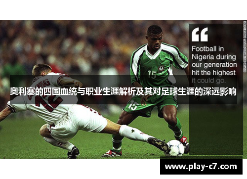 奥利塞的四国血统与职业生涯解析及其对足球生涯的深远影响