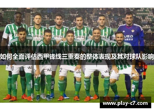 如何全面评估西甲锋线三重奏的整体表现及其对球队影响
