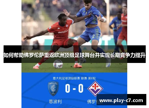 如何帮助佛罗伦萨重返欧洲顶级足球舞台并实现长期竞争力提升