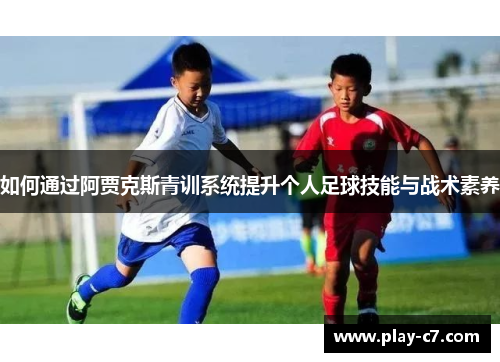 如何通过阿贾克斯青训系统提升个人足球技能与战术素养