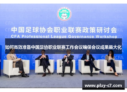 如何高效准备中国足协职业联赛工作会议确保会议成果最大化