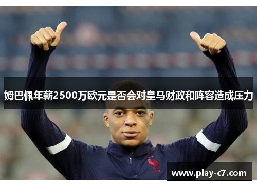 姆巴佩年薪2500万欧元是否会对皇马财政和阵容造成压力
