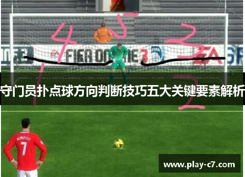 守门员扑点球方向判断技巧五大关键要素解析 守门员扑点球方向判断技巧五大关键要素解析