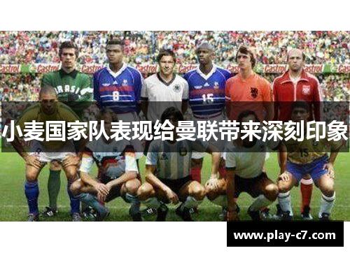 小麦国家队表现给曼联带来深刻印象