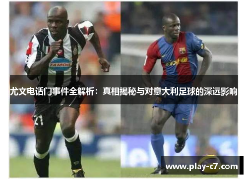 尤文电话门事件全解析:真相揭秘与对意大利足球的深远影响 尤文电话门事件全解析:真相揭秘与对意大利足球的深远影响