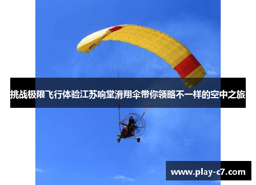 挑战极限飞行体验江苏响堂滑翔伞带你领略不一样的空中之旅 挑战极限飞行体验江苏响堂滑翔伞带你领略不一样的空中之旅